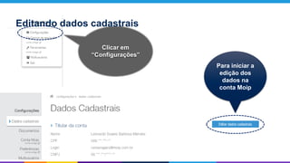 Clicar em
“Configurações”
Para iniciar a
edição dos
dados na
conta Moip
Editando dados cadastrais
 