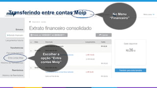 No Menu
“Financeiro”
Escolher a
opção “Entre
contas Moip”
Transferindo entre contas Moip
 