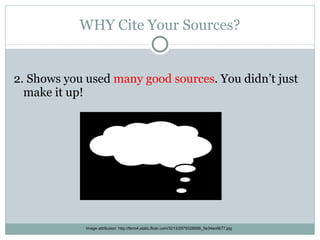 WHY Cite Your Sources? 2. Shows you used  many good sources . You didn’t just make it up! Image attribution: http://farm4.static.flickr.com/3213/2979328686_5e34ec6677.jpg 
