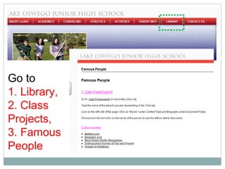 Go to  1. Library,  2. Class Projects,  3. Famous People 