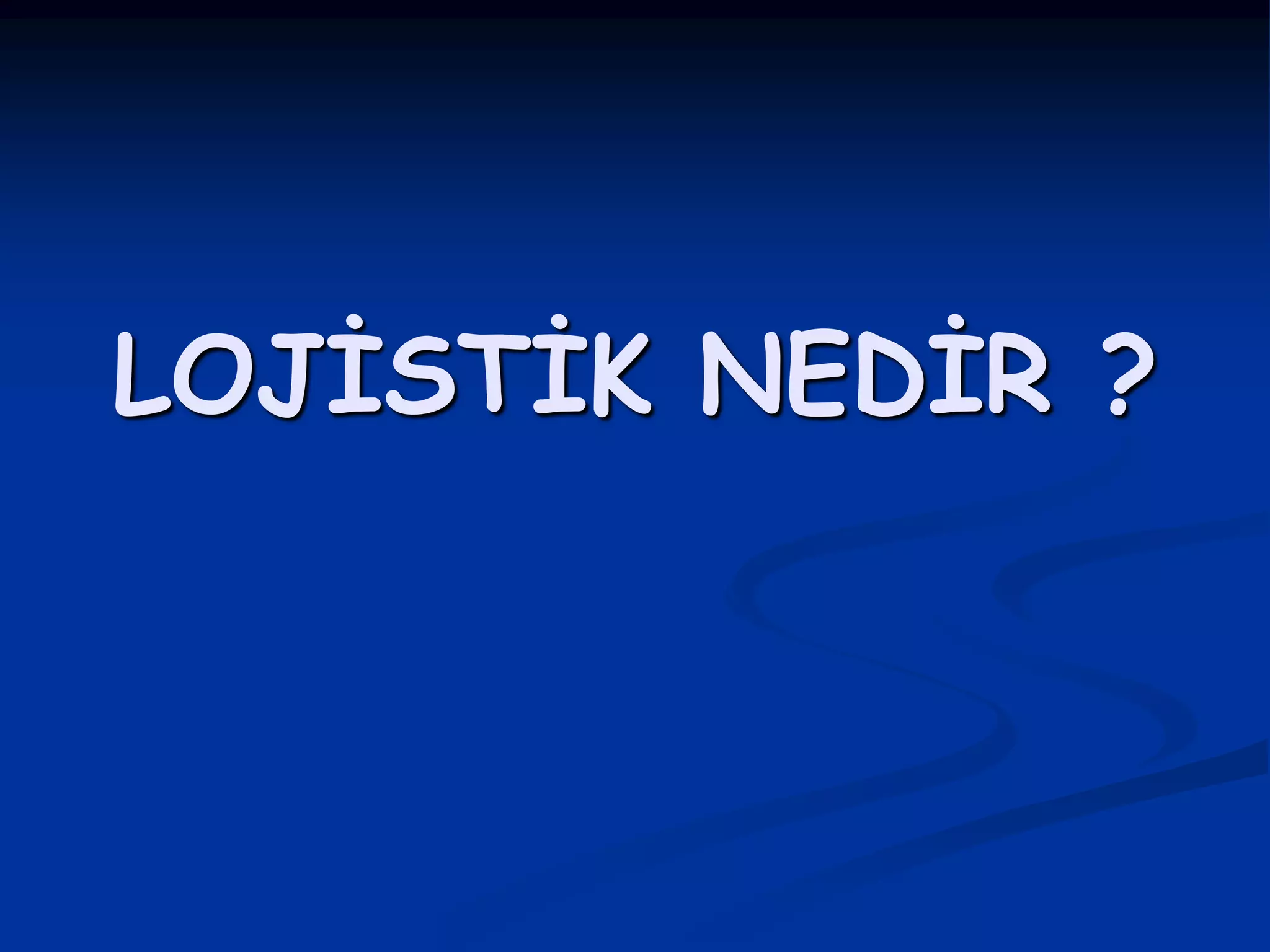 LOJİSTİK NEDİR ?
 
