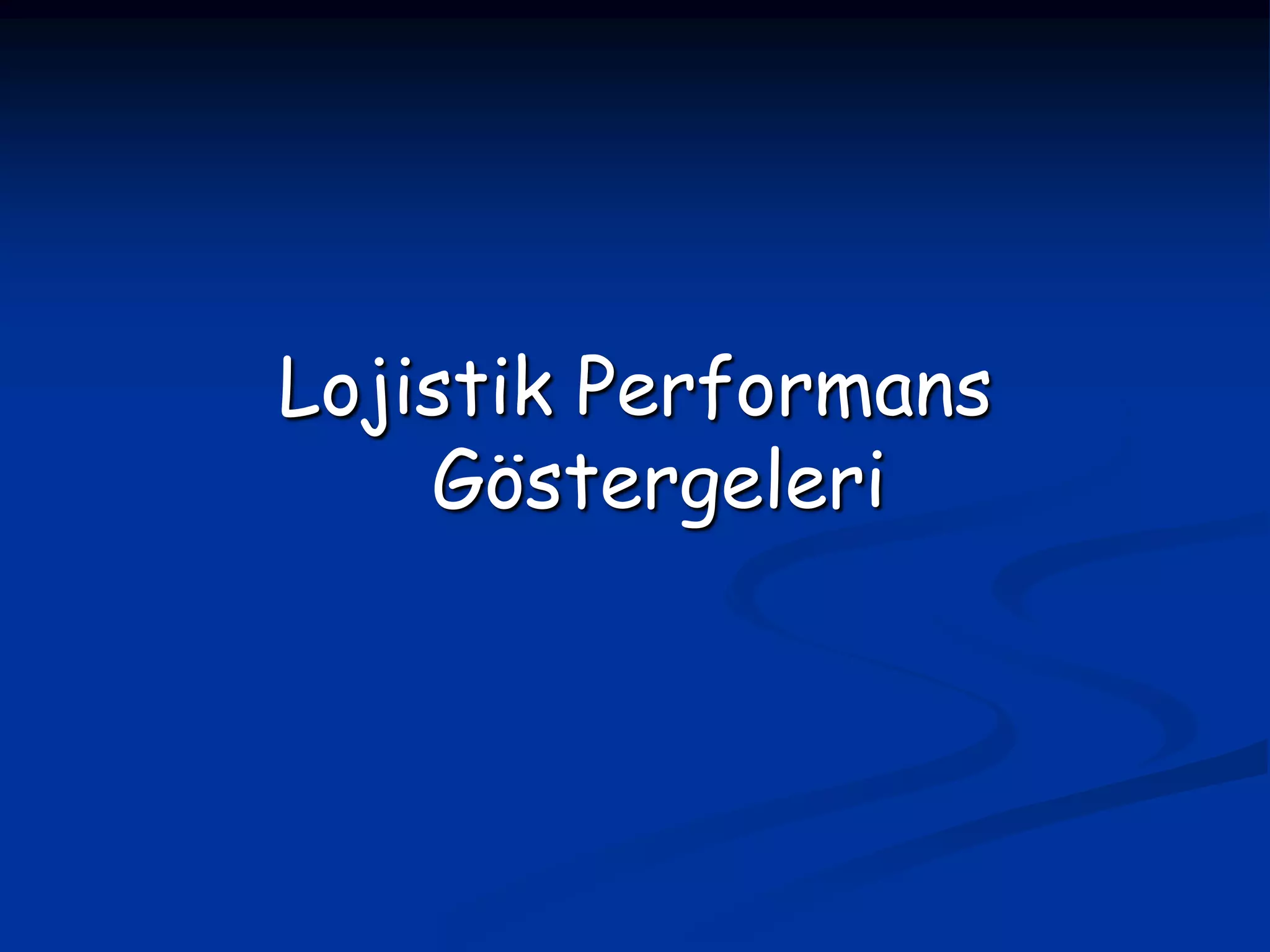 Lojistik Performans
    Göstergeleri
 