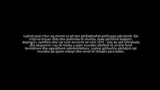 Lojërat janë rritur aq shumë sa që tani përfaqësohet pothuajse çdo komb. Kjo
rritje ka krijuar sfida dhe polemika të shumta, duke përfshirë bojkotin,
dopingun, ryshfetin dhe një sulm terrorist në vitin 1972 . Çdo dy vjet Olimpiada
dhe ekspozimi i saj në media u japin mundësi atletëve të arrijnë famë
kombëtare dhe nganjëherë ndërkombëtare. Lojërat gjithashtu përbëjnë një
mundësi që qyteti nikoqir dhe vendi të shfaqen para botës.
 