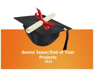 Senior Issue/End of Year
Projects
2015
 