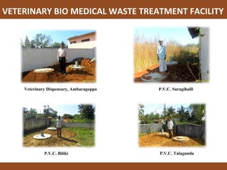 VETERINARY BIO MEDICAL WASTE TREATMENT FACILITY   P.V.C. Biliki  Veterinary Dispensary, Ambaragoppa P.V.C. Suragihalli P.V.C. Talagunda 