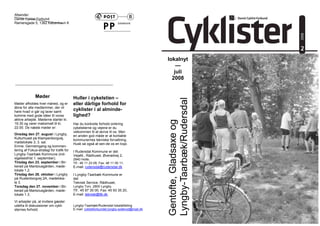 Afsender:
Dansk Cyklist Forbund
Rømersgade 5, 1362 København K




                                                                                             lokalnyt
                                                                                                 —
                                                                                                juli
                                                                                               2008
——————————————————————————-————


              Møder                       Huller i cykelstien –




                                                                                             Lyngby-Taarbæk/Rudersdal
Møder afholdes hver måned, og er          eller dårlige forhold for
åbne for alle medlemmer, der vil
høre hvad vi går og laver samt
                                          cyklister i al alminde-
komme med gode idéer til vores            lighed?
aktive arbejde. Møderne starter kl.




                                                                                             Gentofte, Gladsaxe og
19.30 og varer maksimalt til kl.          Har du konkrete forhold omkring
22.00. De næste møder er:                 cykelstierne og vejene er du
                                          velkommen til at skrive til os. Men
Onsdag den 27. august i Lyngby,           en anden god måde er at kontakte
Kulturhuset på Klampenborgvej,            kommunernes tekniske forvaltning.
mødelokale 3, 3. sal.                     Husk så også at sen-de os en kopi.
Emne: Gennemgang og kommen-
tering af Fokus-strategi for trafik for   I Rudersdal Kommune er det:
Lyngby-Taarbæk Kommune (ind-              Vejafd., Rådhuset, Øverødvej 2,
sigelsesfrist 1. september).              2840 Holte.
Tirsdag den 23. september i Bir-          Tlf.: 46 11 23 09, Fax: 46 11 00 11,
kerød på Mantziusgården, møde-            E-mail: rudersdal@rudersdal.dk
lokale 1.2.
Tirsdag den 28. oktober i Lyngby          I Lyngby-Taarbæk Kommune er
på Rustenborgvej 2A, mødeloka-            det:
le 3.                                     Teknisk Service, Rådhuset,
Torsdag den 27. november i Bir-           Lyngby Torv, 2800 Lyngby.
kerød på Mantziusgården, møde-            Tlf.: 45 97 35 00, Fax: 45 93 35 20,
lokale 1.3.                               E-mail: teknisk@ltk.dk.

Vi arbejder på, at invitere gæster
udefra til diskussioner om cykli-         Lyngby-Taarbæk/Rudersdal lokalafdeling
sternes forhold.                          E-mail: cyklistforbundet.lyngby-sollerod@mail.dk
 
