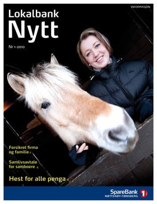 INFORMASJON


Lokalbank

Nytt
Nr 1-2010




Forsikret firma
og familie 2

Samlivsavtale
for samboere 4


Hest for alle penga 6
 