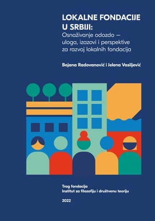 Osnaživanje odozdo - uloga, izazovi i perspektive za razvoj lokalnih fondacija 1
LOKALNE FONDACIJE
U SRBIJI:
Osnaživanje o...