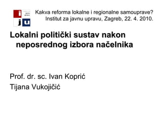 Kakva reforma lokalne i regionalne samouprave? Institut za javnu upravu, Zagreb, 22. 4. 2010. ,[object Object],[object Object],[object Object]
