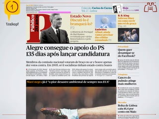 !           Seg 31 Mai Edição Lisboa
            Segunda-feira, 31 de Maio de 2010, Ano XXI, nº 7361, 1,00 €
            Directora: Bárbara Reis
            Directores adjuntos: Nuno Pacheco, Manuel Carvalho e Miguel Gaspar
            Directora de Arte: Sónia Matos
            www.publico.pt


                                                                                                  E
                                                                                                  Estado Novo
                                                                                                                     Colecção Carlos do Carmo
                                                                                                                     Vol. 2 – Lisboa
                                                                                                                                                                                                          Hoje
                                                                                                                                                                                                          por apenas mais 5,95€


                                                                                                                                                                                                  B. B. King
                                                                                                                                                                                                                                           
                            20 anos
                                                                                                                                                                                                  Sabrosa blues
                                                                                                  D
                                                                                                  Discuti-lo é                                                                                    ou como ouvir
Titelkopf                                                                                         b
                                                                                                  branqueá-lo?                                                                                    um rei de graça
                                                                                                                                                                                                  Pág. 10
                                                                                                  P
                                                                                                  P2                     Embriões
                                                                                                  A História de Portugal Afinal, ainda
                                                                                                  d Rui Ramos
                                                                                                  de                     vamos precisar
                                                                                                  revisitada por vários das células
                                                                                                  r
                                                                                                  historiadores e pelo
                                                                                                  h
                                                                                                  próprio
                                                                                                  p                      estaminais P2


            Alegre consegue o apoio do PS                                                                                                                                                         Privacidade
                                                                                                                                                                                                  Quem quer
            135 dias após lançar candidatura                                                                                                                                                      desamigar-se
                                                                                                                                                                                                  do Facebook?
                                                                                                                                                                                                  a Apenas 25 mil dos mais de 460 mi-
            Membros da comissão nacional votaram de braço no ar e houve apenas                                                                                                                    lhões de utilizadores do Facebook ti-
                                                                                                                                                                                                  nham aderido até ontem a um movi-
            dez votos contra. Em 2005, só 11 socialistas tinham estado contra Soares                                                                                                              mento, que termina hoje, para aban-
                                                                                                                                                                                                  donar aquela rede social em protesto
                                                                                                                                                                                                  contra as falhas quanto à protecção da
            a A 15 de Janeiro de 2010, Manuel              do PS, José Sócrates declarava estar      2005, tinham sido apenas 11 os mem-      tanto tempo pelo secretário-geral,                  privacidade. c Destaque, 2/3
            Alegre assumia, em Portimão, a sua             “de forma convicta” com Alegre, após      bros da comissão que tinham votado       que decidiu apoiá-lo no dia em que
            disponibilidade para se recandidatar           a comissão nacional do partido ter        contra o candidato oﬁcial do PS, Má-     apresentou a candidatura e antes de
            à Presidência da República. Ontem,             decidido, numa votação de braço no        rio Soares. Mas, nessa altura o antigo   a comissão nacional se pronunciar.
            135 dias depois, em Lisboa, o líder            ar, o apoio ao candidato-poeta. Em        Presidente não precisou de esperar       c Portugal 4/5 e Editorial
                                                                                                                                                                                                  Tabagismo
                                                                                                                                                                                                  Cancro do
             Maré negra Já é “o pior desastre ambiental de sempre nos EUA”                                                                                                                        pulmão atinge
                                                                                                                                                                                                  mais mulheres




                                                                                                                                                                                WIN MCNAMEE/AFP
                                                                                                                                                                                                  a A incidência do cancro do pulmão
                                                                                                                                                                                                  está a subir entre as mulheres, devido
                                                                                                                                                                                                  ao aumento do consumo de tabaco.
                                                                                                                                                                                                  O Dia Mundial do Tabaco, que é assi-
                                                                                                                                                                                                  nalado hoje, centra as suas atenções
                                                                                                                                                                                                  no marketing direccionado para as
                                                                                                                                                                                                  mulheres. c Portugal, 8



                                                                                                                                                                                                  Mercados
                                                                                                                                                                                                  Bolsa de Lisboa
                                                                                                                                                                                                  caiu 16,4 por
                                                                                                                                                                                                  cento em Maio
                                                                                                                                                                                                  a A Bolsa de Lisboa foi a que menos
                                                                                 www.ulfgruener.de Juni 2010 für Verband Deutscher Lokalzeitungen                                                 perdeu na Europa (uma quebra de 4,5
 