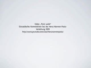 Video: „Print wirkt“
Düsseldorfer Kommödchen bei der Henri-Nannen-Preis-
                   Verleihung 2009
   http://www.youtube.com/user/henrinannenpreis/
 