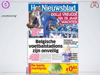 %                                                                                                                                                                      VLAAMS-BRABANT JAAGPAD IN WIJGMAAL EN TILDONK WORDT SLUIPWEG
                                                                                                                                                                                                                                                      MAANDAG 17 MEI 2010 - 1EURO
                                                                                                                                                                                                                                                                                                                                                                       21


                                                                                                                                                                                                                                                                                                                                                                             
„crowdsourcing“                                                                                                                                                                                                                                          DOLLE VREUGDE
                                                                                                                                                                                                                                                            NA 26 JAAR
                                                                                                                                                                                                                                                              WACHTEN
                                                                                                                                                                                   VOLKSFEEST
                                                                                                                                                                                   IN GENT NA
                               NEDERLAND ¤ 1,50 I LUXEMBURG ¤1 I OOSTENRIJK ¤1,80 I ITALIË ¤2 I SPANJE ¤2,20 I CAN. EILANDEN ¤2,50 I PORTUGAL ¤2,50 I MADEIRA ¤ 2,50




                                                                                                                                                                                   WINST IN
                                                                                                                                                                                   DE BELGISCHE
                                                                                                                                                                                   BEKER Sport 1-7
                                                                                                                                                                       ©pn, fvv




                                                                                                                                                                          Belgische
                                                                                                                                                                                                                                                                                                         Verdwenen
                                                                                                                                                                                                                                                                                                         koppeltje duikt op
                                                                                                                                                                                                                                                                                                         in Zuid-Frankrijk
                                                                                                                                                                       voetbalstadions                                                                                                                                                                                   4




                                                                                                                                                                        zijn onveilig
                                                                                                                                                                           BIJ 98% VAN                               ‘Als we écht het WK 2018 willen bin-     wijls ging het om                                        Twee dagen
                                                                                                                                                                                                                     nenhalen, zullen we beter ons best       kleinigheden als een
                                                                                                                                                                         DE CONTROLES
                                                                                                                                                                        TUSSEN 2006 EN
                                                                                                                                                                                                                     moeten doen’, zegt aftredend minister
                                                                                                                                                                                                                     van Binnenlandse Zaken Annemie
                                                                                                                                                                                                                                                              loshangende vuilbak
                                                                                                                                                                                                                                                              of een slecht geplaatst pictogram’, zegt                  Lady Gaga-
                                                                                                                                                                        2009 WERD EEN
                                                                                                                                                                                                                     Turtelboom (Open VLD). Bij contro-
                                                                                                                                                                                                                     les tussen 2006 en 2009 bleek name-
                                                                                                                                                                                                                     lijk dat 98 procent van de voetbalsta-
                                                                                                                                                                                                                                                              Turtelboom. ‘Maar een aantal keren
                                                                                                                                                                                                                                                              ging het ook om essentiële veilig-
                                                                                                                                                                                                                                                              heidsmaatregelen zoals evacuatie-
                                                                                                                                                                                                                                                                                                                           gekte in
                                                                                                                                                                       PROCES-VERBAAL
                                                                                                                                                                           OPGEMAAKT
                                                                                                                                                                                                                     dions niet in orde is met alle voor-
                                                                                                                                                                                                                     schriften.
                                                                                                                                                                                                                                                              poorten die gesloten waren terwijl ze
                                                                                                                                                                                                                                                              wagenwijd moesten openstaan.’                             Vlaanderen
                                                                                                                                                                                                                     Van de 205 controles werd 200 keer
                                                                                                                                                                                                                     een proces-verbaal opgesteld. ‘Dik-                                        16                                                           30-31
                                                                                                                                                                                                                                                                                                                                         © anp




                                                                                                                                                                                  De beste
                                                                                                                                                                                                                                                                                                                Icebergsla




                                                                                                                                                                                                                                                                                                             €0
                                                                                                                                                                                                                                                                                                                Herkomst: Spanje - Stuk




                                                                                                                                                                                  marktprijs                                                                                                                                                     85
                  V(4bd65h-BAHBGC( +Õ*À




                                                                                                                                                                                                                                                                                                                                                  per stuk
                                                                                                                                                                                  Aanbieding eveneens geldig in de deelnemende AD Delhaize,                                                                Prijs geldig van 17/05
                                                                                                                                                                                  Proxy Delhaize en City Delhaize.                                                                                         t.e.m. 19/05/2010      Per slot van rekening is het hier beter.
                                                                                                                                                                                                       www.ulfgruener.de Juni 2010 für Verband Deutscher Lokalzeitungen
 