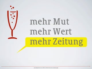    mehr Mut
    mehr Wert
    mehr Zeitung

    www.ulfgruener.de Juni 2010 für Verband Deutscher Lokalzeitungen
 