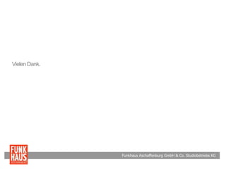 Funkhaus Aschaffenburg GmbH & Co. Studiobetriebs KG
Vielen Dank.
 