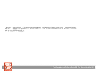 Funkhaus Aschaffenburg GmbH & Co. Studiobetriebs KG
„Stern“-Studiein Zusammenarbeit mit McKinsey: Bayerische Untermain ist
eine Wohlfühlregion
 