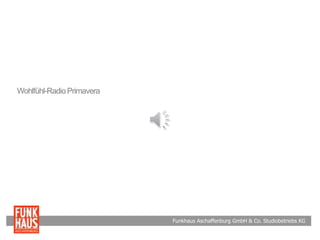 Funkhaus Aschaffenburg GmbH & Co. Studiobetriebs KG
Wohlfühl-Radio Primavera
 