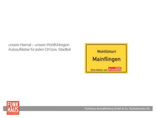 Funkhaus Aschaffenburg GmbH & Co. Studiobetriebs KG
unsere Heimat – unsere Wohlfühlregion
Autoaufkleber für jeden Ort bzw. Stadtteil
 