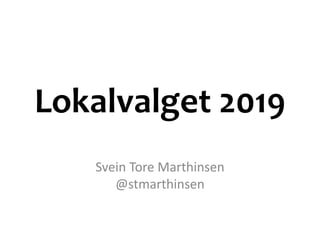 Lokalvalget 2019
Svein Tore Marthinsen
@stmarthinsen
 