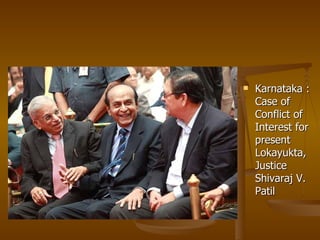    Karnataka :
    Case of
    Conflict of
    Interest for
    present
    Lokayukta,
    Justice
    Shivaraj V.
    Patil
 
