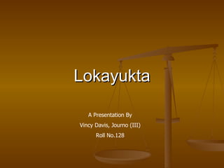 Lokayukta

   A Presentation By
Vincy Davis, Journo (III)
      Roll No.128
 