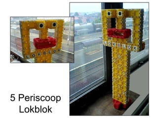 5 Periscoop
  Lokblok
 