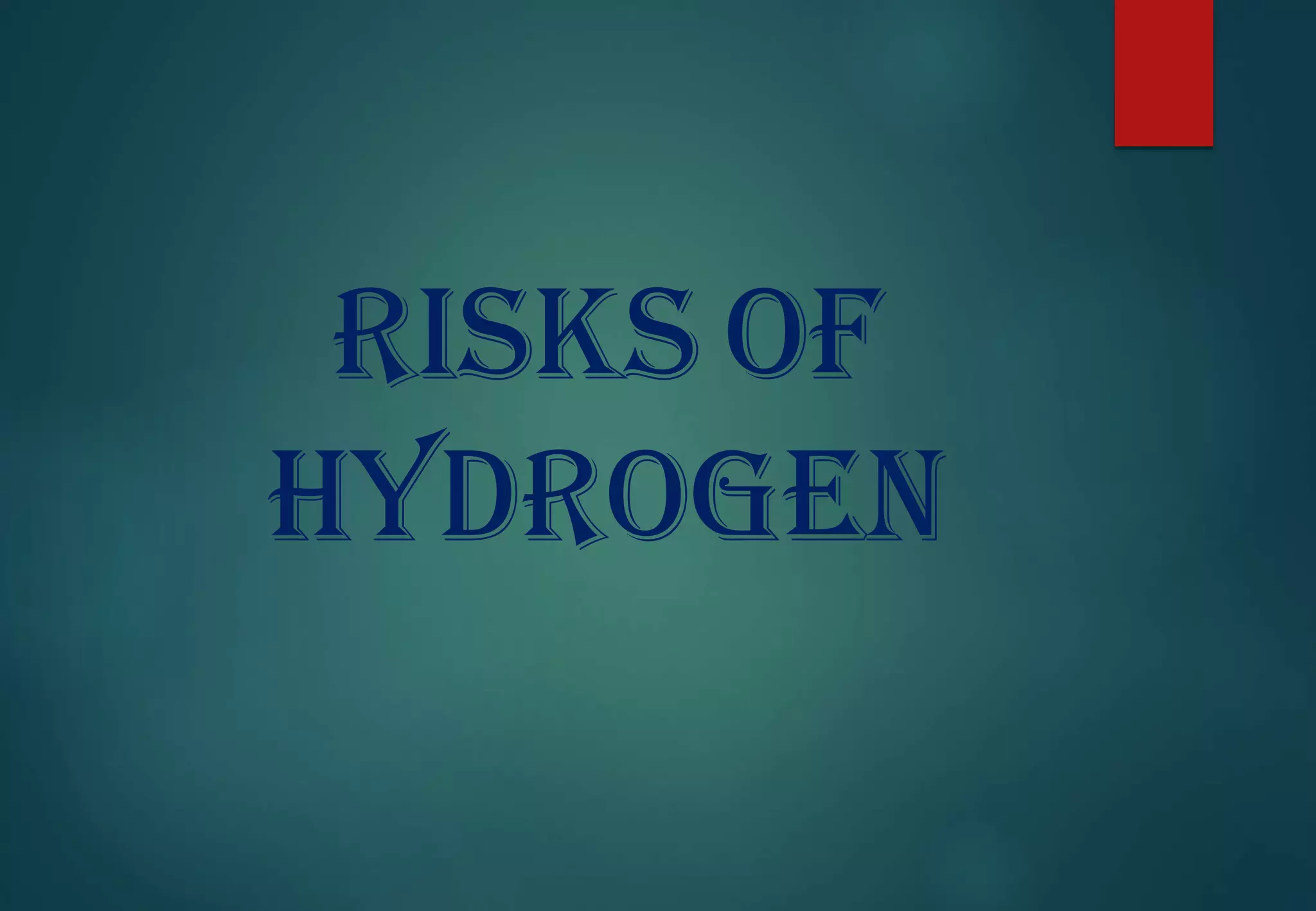 RISKS OF
HYDROGEN
 