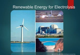 Renewable Energy for Electrolysis
http://www.howstuffworks.com/hydrogen-economy4.htm
 