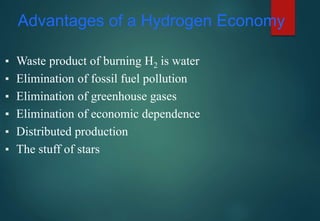 Advantages of a Hydrogen Economy
▪ Waste product of burning H2 is water
▪ Elimination of fossil fuel pollution
▪ Elimination of greenhouse gases
▪ Elimination of economic dependence
▪ Distributed production
▪ The stuff of stars
 