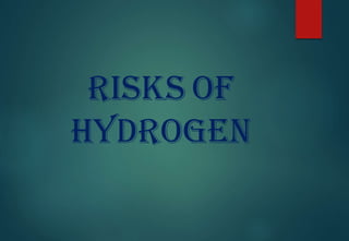 RISKS OF
HYDROGEN
 