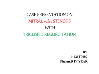 CASE PRESENTATION ON
MITRAL valve STENOSIS
WITH
TRICUSPID REGURGITATION
BY
14421T0009
Pharm.D IV YEAR
 