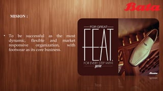 MISION :
• To be successful as the most
dynamic, flexible and market
responsive organization, with
footwear as its core business.
 