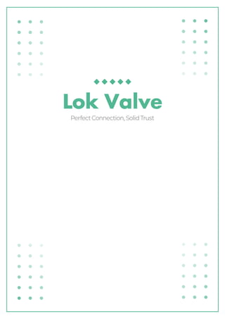 Lok Valve
Perfect Connection, Solid Trust
 