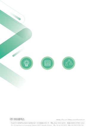 (주) 하이플럭스 Home_hiflux.com / Shop_www.hifluxmall.com
(34037) 대전광역시 유성구 갑천로 361-23 (탑립동 933-7) TEL. 042-933-5670 FAX. 0303-0799-1241
361-23, Gapcheon-ro, Yuseong-gu, Daejeon, 34037, Republic of Korea TEL. +82-42-933-5670 FAX. +82-0303-0799-1241
 