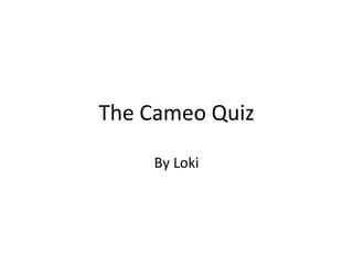 The Cameo Quiz By Loki 