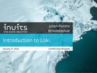 CentOS Dojo Brussels
Julien Pivotto
@roidelapluie
Introduction to Loki
January 31 2020
 