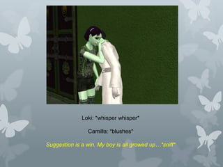 Loki: *whisper whisper*
Camilla: *blushes*
Suggestion is a win. My boy is all growed up…*sniff*
 