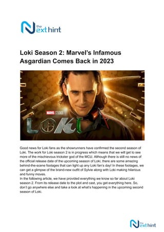 Loki Season 2: Marvel’s Infamous
Asgardian Comes Back in 2023
Good news for Loki fans as the showrunners have confirmed the second season of
Loki. The work for Loki season 2 is in progress which means that we will get to see
more of the mischievous trickster god of the MCU. Although there is still no news of
the official release date of the upcoming season of Loki, there are some amazing
behind-the-scene footages that can light up any Loki fan’s day! In these footages, we
can get a glimpse of the brand-new outfit of Sylvie along with Loki making hilarious
and funny moves.
In the following article, we have provided everything we know so far about Loki
season 2. From its release date to the plot and cast, you get everything here. So,
don’t go anywhere else and take a look at what’s happening in the upcoming second
season of Loki.
 