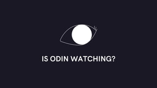 IS ODIN WATCHING?
 