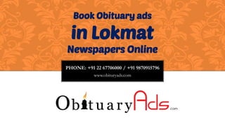 PHONE: +91 22 67706000 / +91 9870915796 
www.obituryads.com 
Book Obituary ads in Lokmat Newspapers Online  