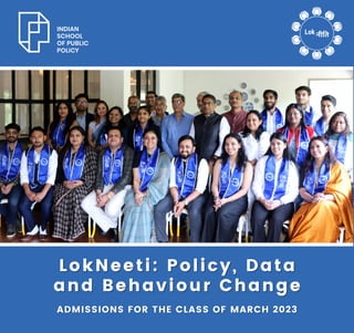 LokNeeti:
LokNeeti: Policy, Data
Policy, Data
and Behaviour Change
and Behaviour Change
ADMISSIONS FOR THE CLASS OF MARCH 2023
ADMISSIONS FOR THE CLASS OF MARCH 2023
 
