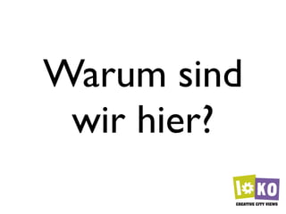 Warum sind
 wir hier?
 