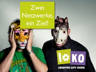 Zwei
Netzwerke,
 ein Ziel!
 