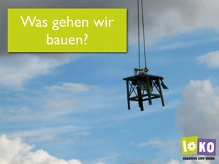 Was gehen wir
   bauen?
 