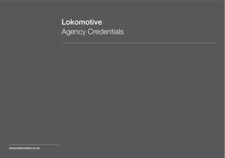 Lokomotive
                       Agency Credentials




www.lokomotive.co.uk
 