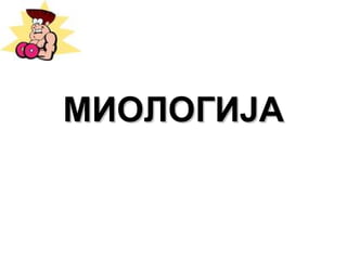 МИОЛОГИЈАМИОЛОГИЈА
 