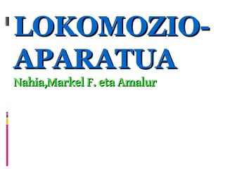 LOKOMOZIO-LOKOMOZIO-
APARATUAAPARATUA
Nahia,Markel F. eta AmalurNahia,Markel F. eta Amalur
 