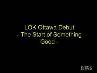 LOK Ottawa Debut - The Start of Something Good - 