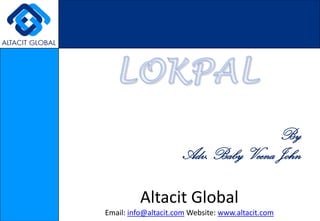 LOKPAL By Adv. Baby Veena John Altacit Global Email: info@altacit.com Website: www.altacit.com 