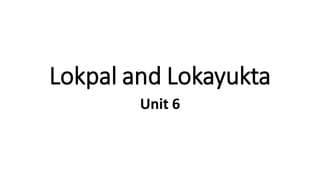 Lokpal and Lokayukta
Unit 6
 