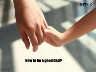 timeslive.co.za
How to be a good Dad?
 